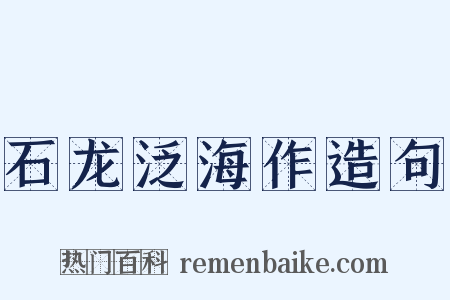 石龙泛海作造句是什么意思的图片